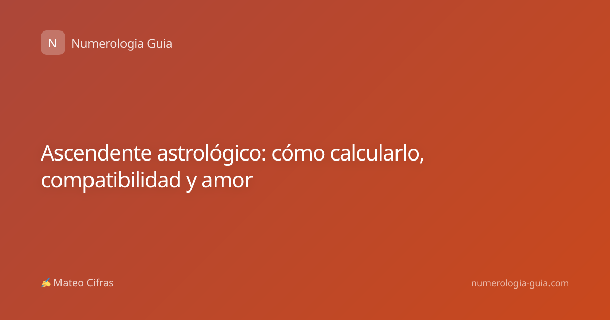 Ascendente astrológico: cómo calcularlo, compatibilidad y amor