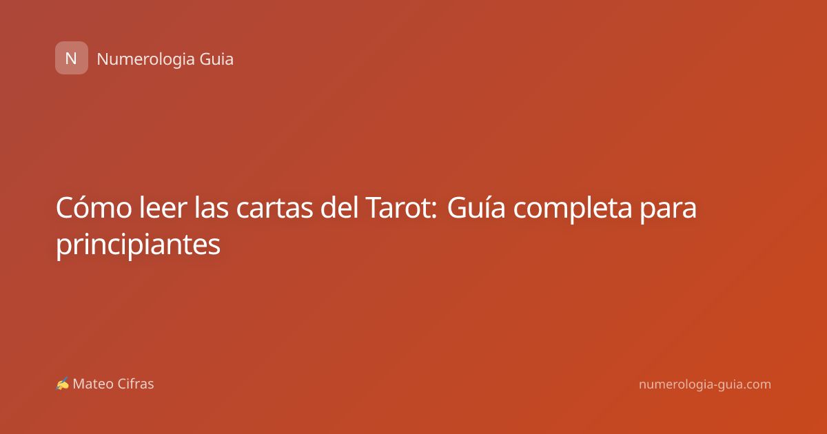 Cómo leer las cartas del Tarot: Guía completa para principiantes