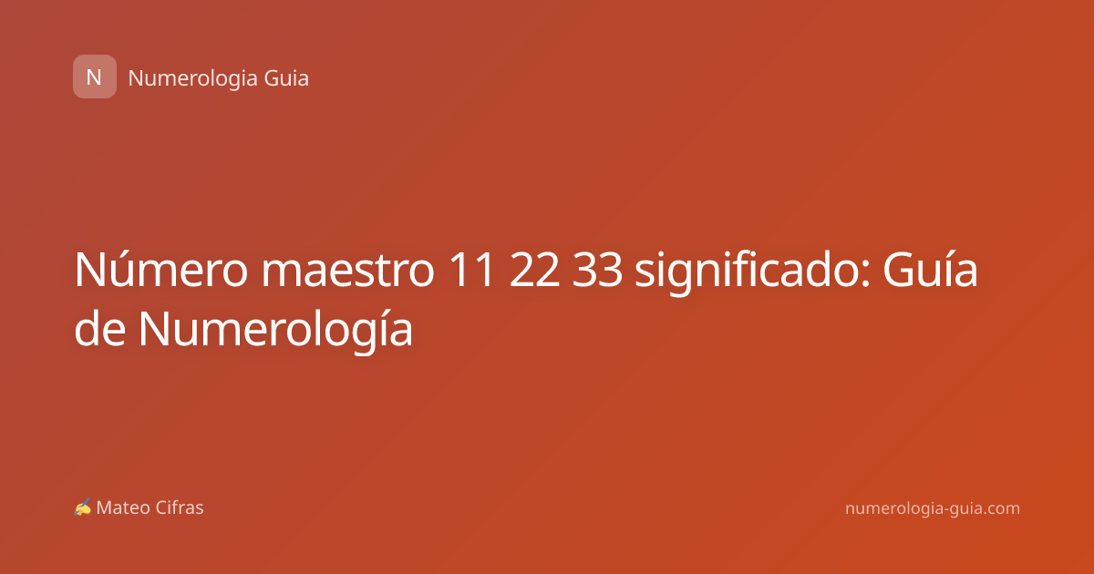 Número maestro 11 22 33 significado: Guía de Numerología