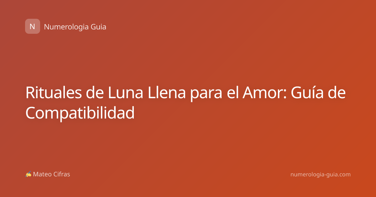 Rituales de Luna Llena para el Amor: Guía de Compatibilidad
