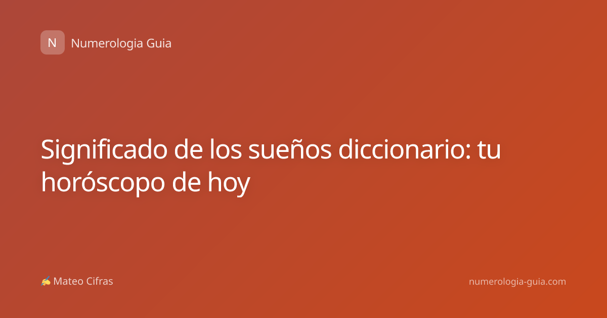 Significado de los sueños diccionario: tu horóscopo de hoy