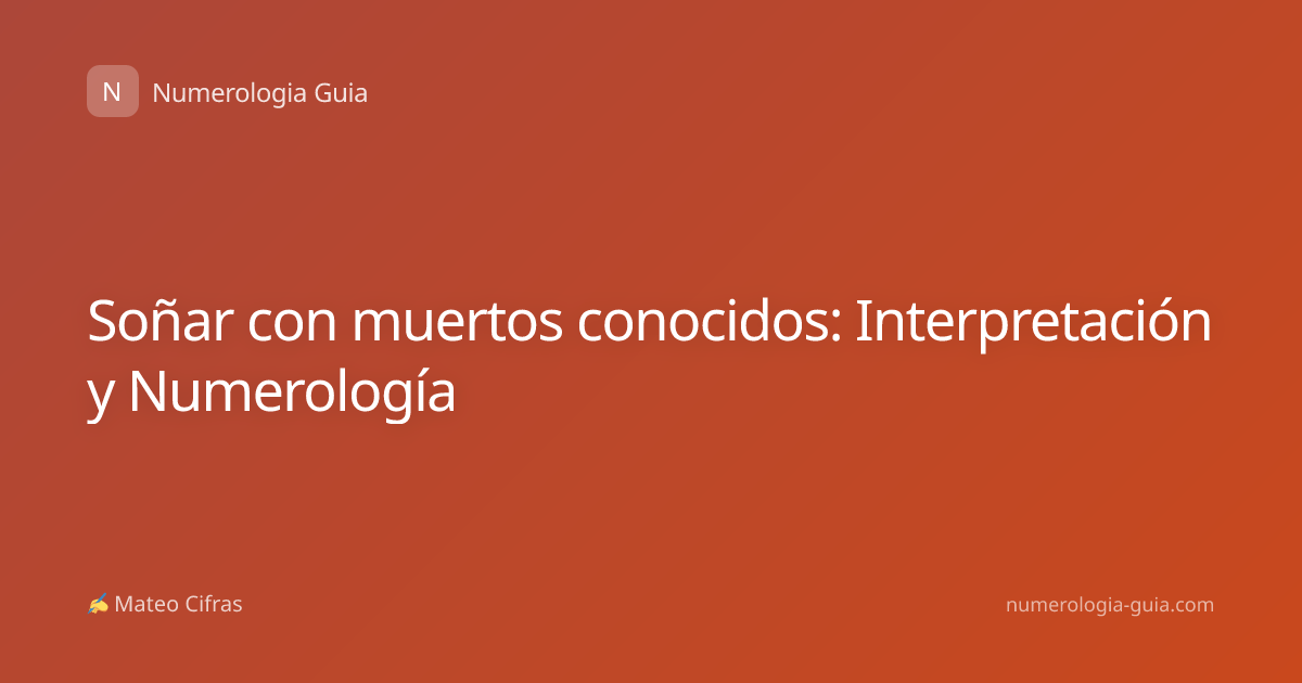 Soñar con muertos conocidos: Interpretación y Numerología