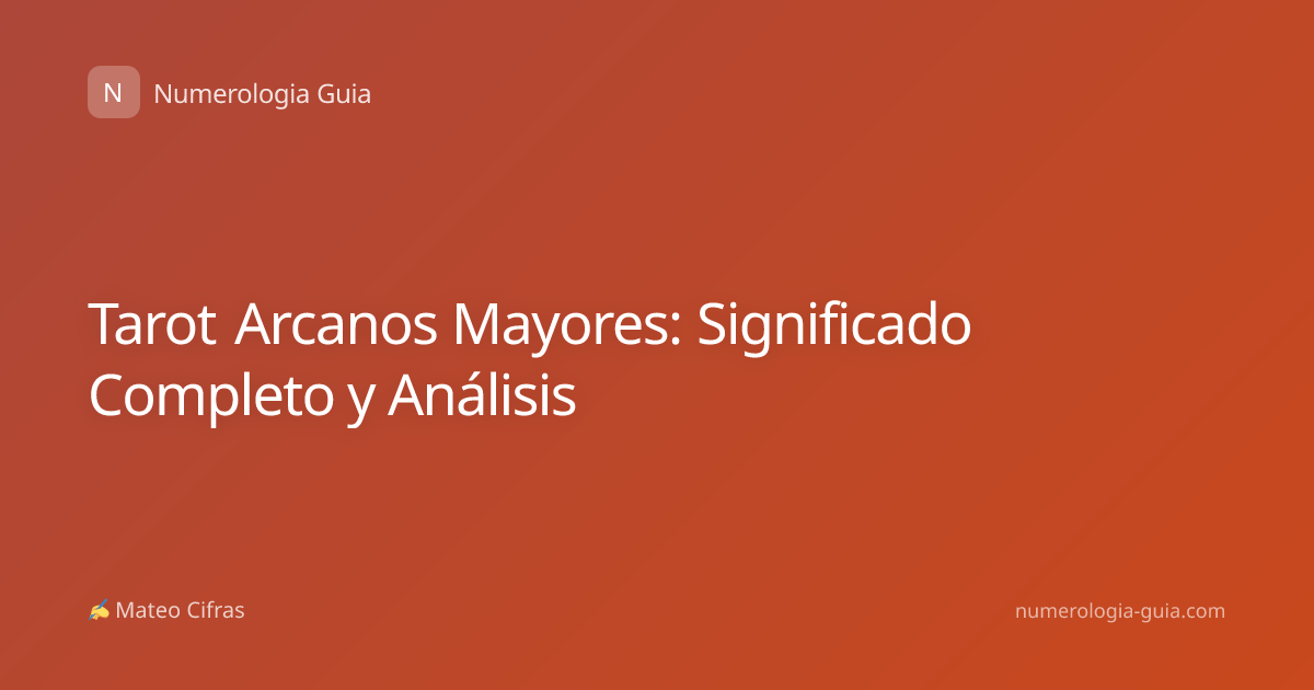 Tarot Arcanos Mayores: Significado Completo y Análisis